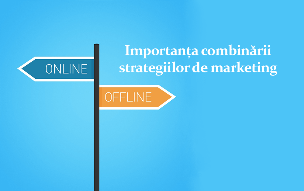 Importanța combinării strategiilor de marketing online și offline